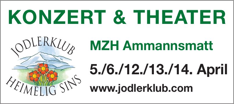Konzert und Theater Jodlklub Heimelig, 5./6. und 12. bis 14. April, Mehrzweckhalle Ammannsmatt, Sins