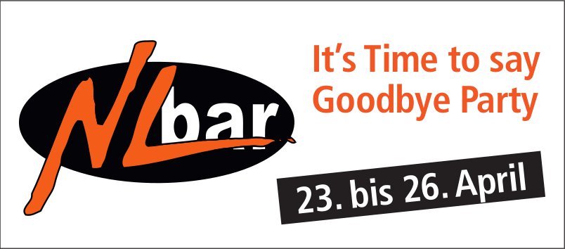 It’s Time to say Goodbye Party, 23. bis 26. April, NL-Bar