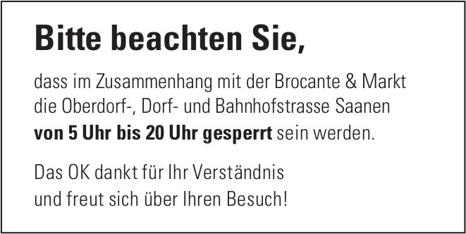 Bitte beachten Sie, dass im Zusammenhang mit der Brocante & Markt die Oberdorf-,  Dorf- und Bahnhofstrasse Saanen von 5 Uhr bis 20 Uhr gesperrt sein werden.