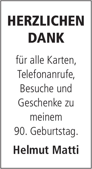 Helmut Matti - Herzlichen Dank für alle Karten, Telefonanrufe,  Besuche und Geschenke zu meinem 90. Geburtstag.