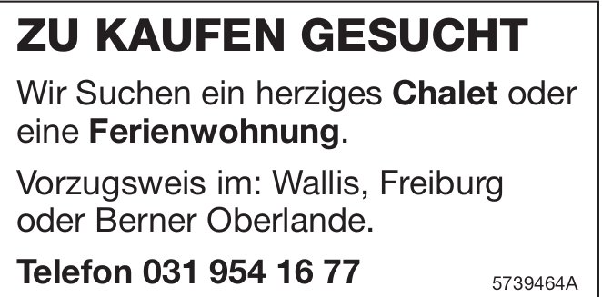 Wir Suchen ein herziges Chalet oder eine Ferienwohnung., zu kaufen gesucht