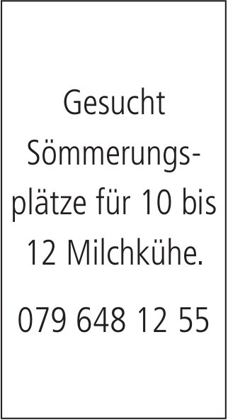 Gesucht Sömmerungs- plätze für 10 bis 12 Milchkühe.
