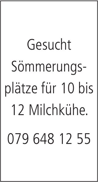 Gesucht Sömmerungs- plätze für 10 bis 12 Milchkühe.