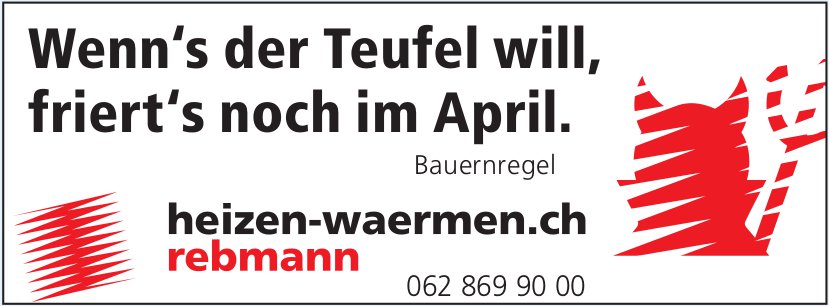 Rebmann Heizen & Wärmen - Wenn‘s der Teufel will, friert‘s noch im April.