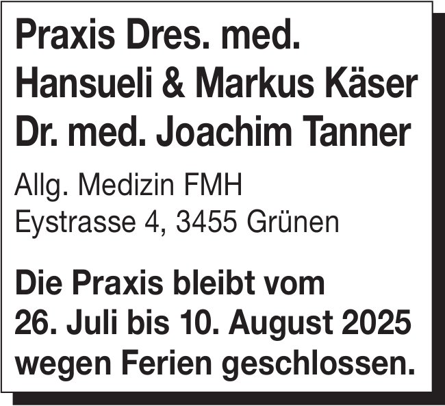 Praxis Dres. med. Käser und Dr. med. Tanner, Grünen - Ferien, 26. Juli bis 10. August