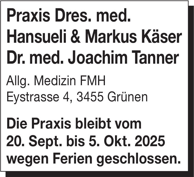 Praxis Dres. med. Käser und Dr. med. Tanner, Grünen - Ferien, 20. September bis 5. Oktober