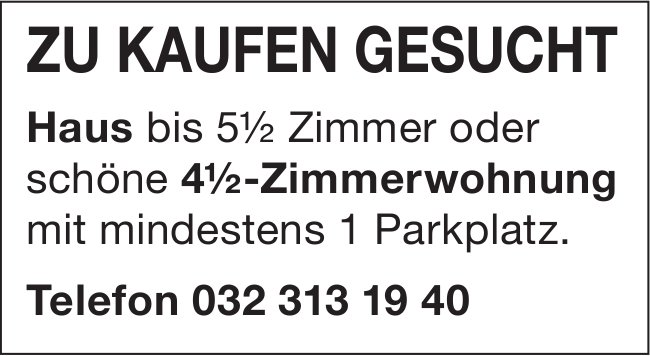 Haus oder 4.5-Zimmer-Wohnung, zu kaufen gesucht