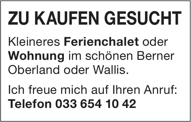 Ferienchalet oder Wohnung, Berner Oberland oder Wallis, zu kaufen gesucht