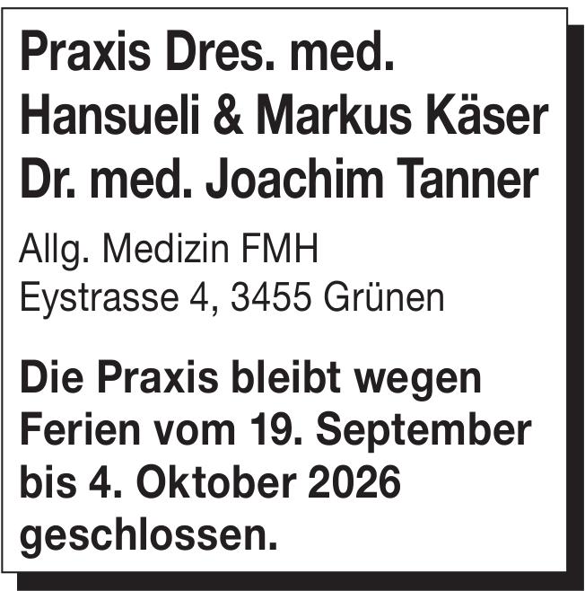Praxis Dres. med. Hansueli & Markus Käser Dr. med., Grünen - Die Praxis bleibt wegen Ferien vom 19. September bis 4. Oktober 2026 geschlossen.