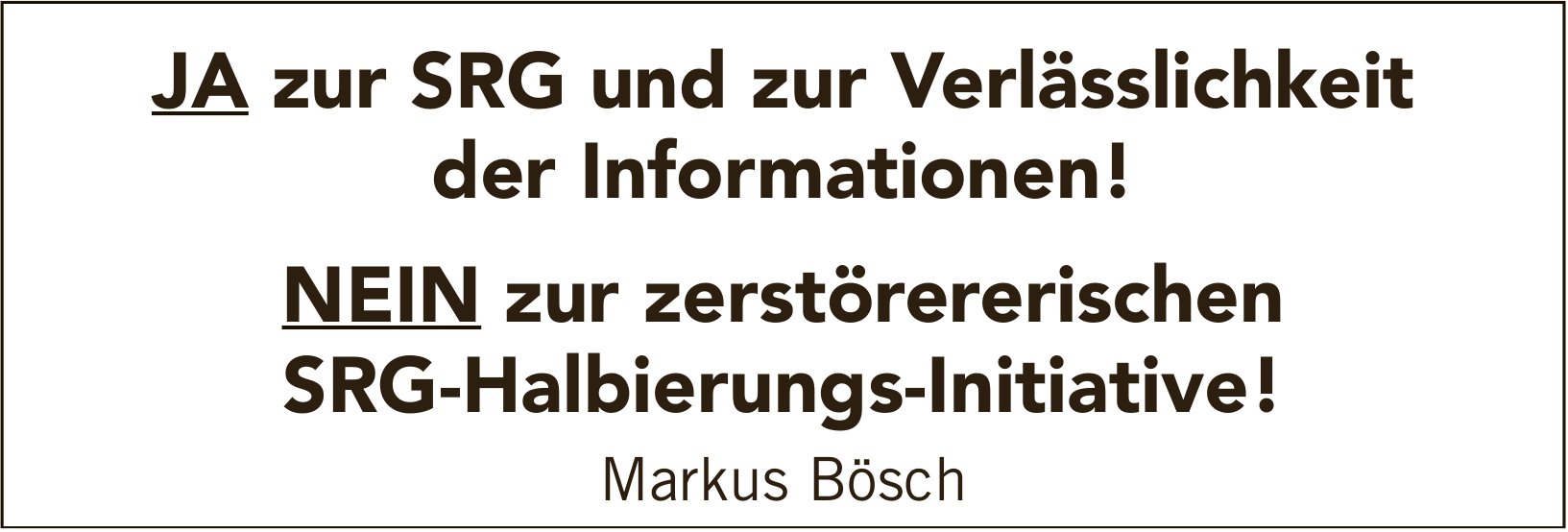 Markus Bösch, JA zur SRG und zur Verlässlichkeit der Informationen! NEIN zur zerstörererischen SRG-Halbierungs-Initiative!