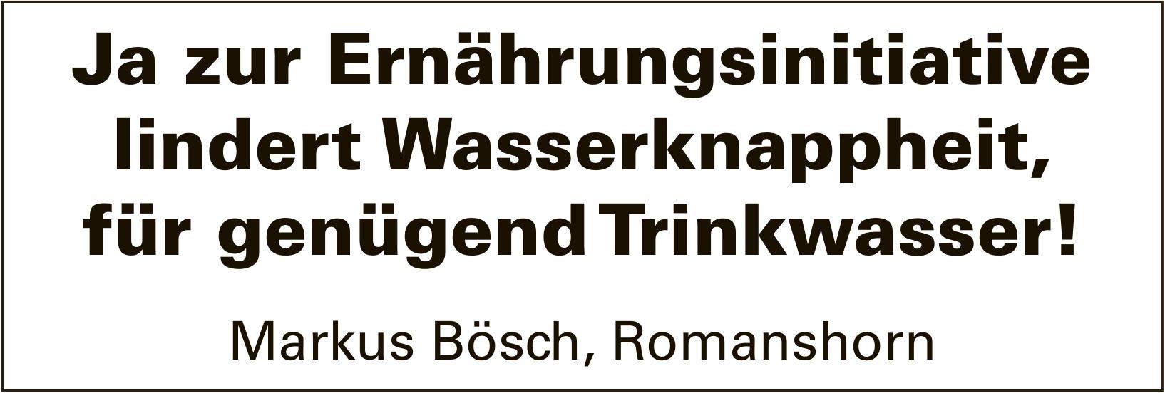 Markus Bösch, Romanshorn, Ja zur Ernährungsinitiative lindert Wasserknappheit, für genügend Trinkwasser!