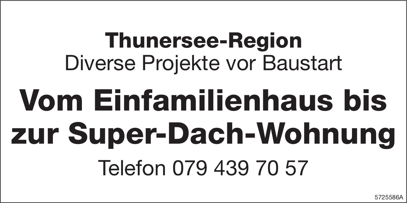 Diverse Projekte vor Baustart - Vom Einfamilienhaus bis zur Super-Dach-Wohnung, Thunersee-Region