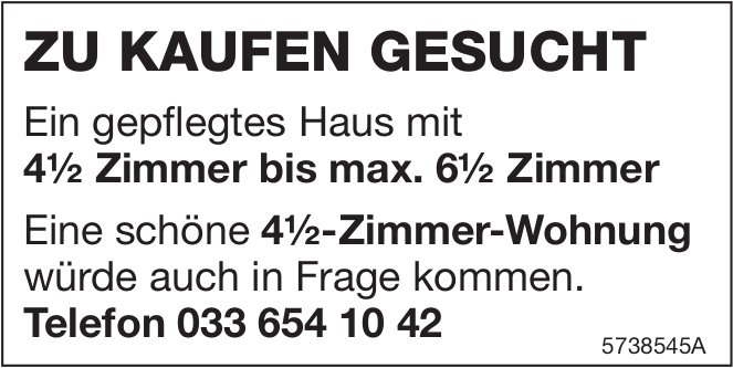 4.5- bis 6.5-Zimmerhaus oder 4.5-Zimmerwohnung, zu kaufen gesucht