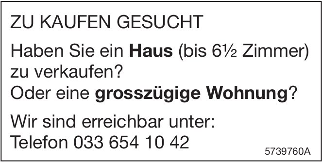 Haus bis 6.5 Zimmer oder Wohnung, zu kaufen gesucht