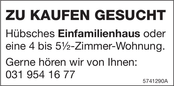 Einfamilienhaus oder 4- bis 5.5-Zimmer-Wohnung, zu kaufen gesucht