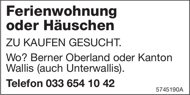 Ferienwohnung oder Häuschen, Berner Oberland oder Wallis, zu kaufen gesucht