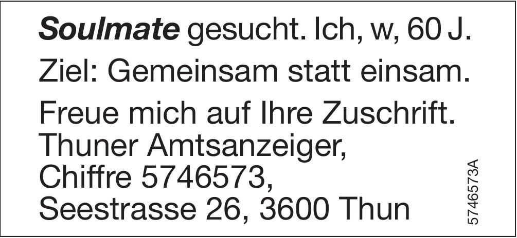Soulmate gesucht. Ich, w,  60 J. Ziel: Gemeinsam statt einsam. Freue mich auf Ihre Zuschrift. Thuner Amtsanzeiger,  Chiffre 5746573,  Seestrasse 26,  3600 Thun, gesucht
