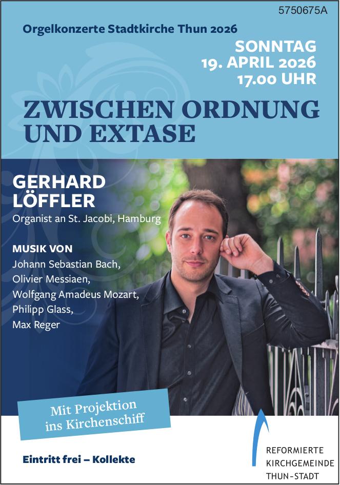 Gerhard Löffler – Zwischen Ordnung und Extase, 19. April, Stadtkirche Thun