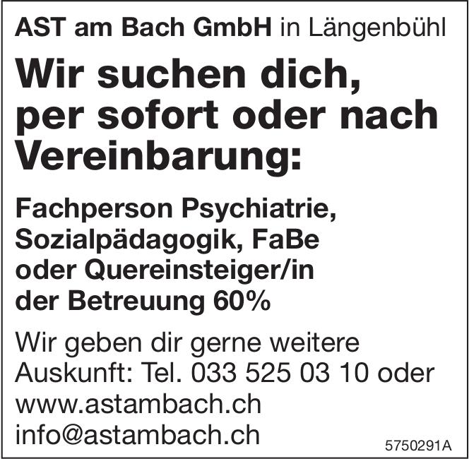 Fachperson Psychiatrie, Sozialpädagogik, FaBe oder Quereinsteiger/in der Betreuung 60%, AST am Bach GmbH, Längenbühl, Gesucht