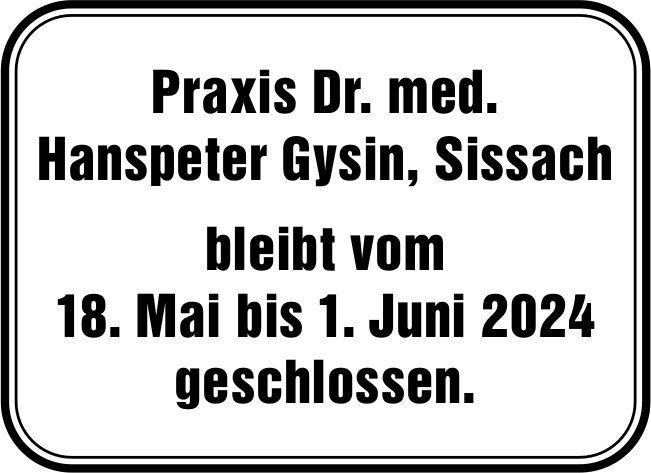 Dr. med. Hanspeter Gysin, Sissach - Praxis bleibt vom 18. Mai bis 1. Juni 2024 geschlossen.