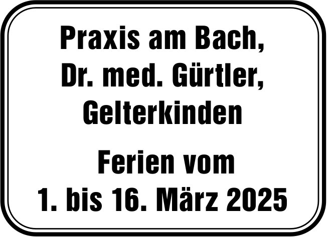 Praxis am Bach, Dr. med. Gürtler, Gelterkinden - Ferien,  1. bis 16. März 2025