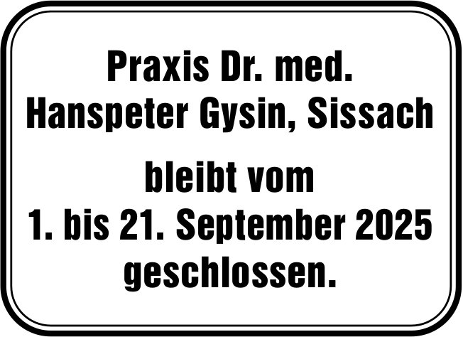 Praxis Dr. med. Hanspeter Gysin, Sissach - Geschlossen, 1. bis 21. September