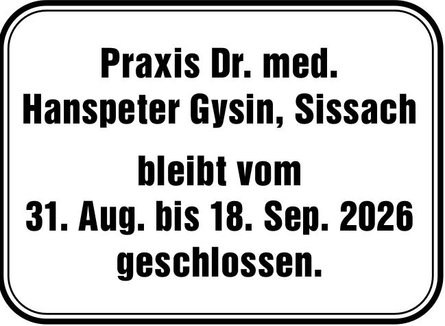 Praxis Dr. med. Hanspeter Gysin, Sissach bleibt vom 31. Aug. bis 18. Sep. 2026 geschlossen.