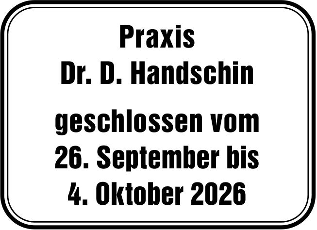 Dr. D. Handschin, Praxis geschlossen vom 26. September bis 4. Oktober 2026