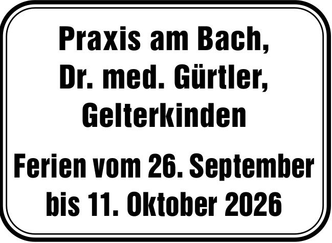 Praxis am Bach, Dr. med Gürtler, Gelterkinden - Ferien vom 26. September bis 11. Oktober 2026