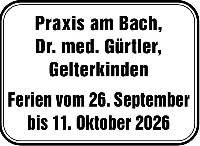 Praxis am Bach, Dr. med Gürtler, Gelterkinden - Ferien vom 26. September bis 11. Oktober 2026